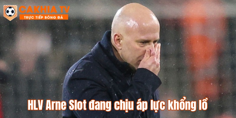 HLV Arne Slot đang chịu áp lực khổng lồ