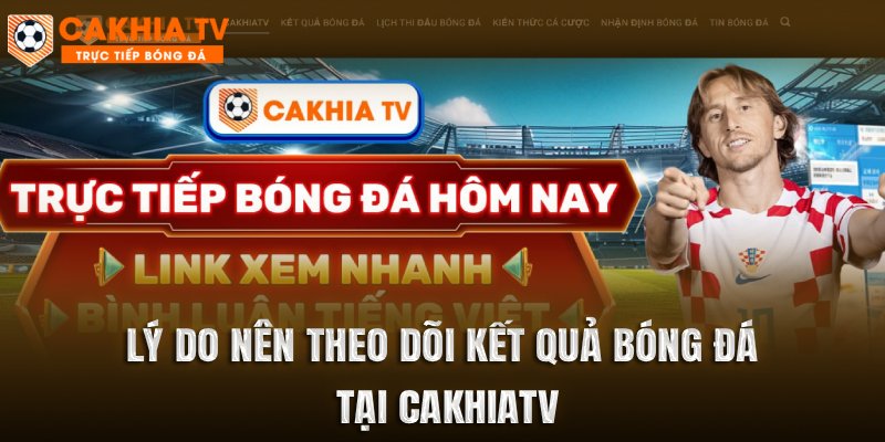 Lý do người hâm mộ nên theo dõi kết quả bóng đá tại Cakhiatv