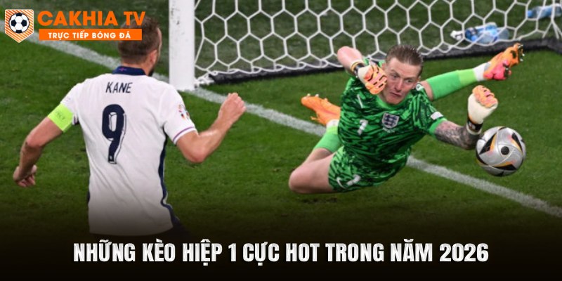 Những kèo hiệp 1 cực hot trong năm 2026
