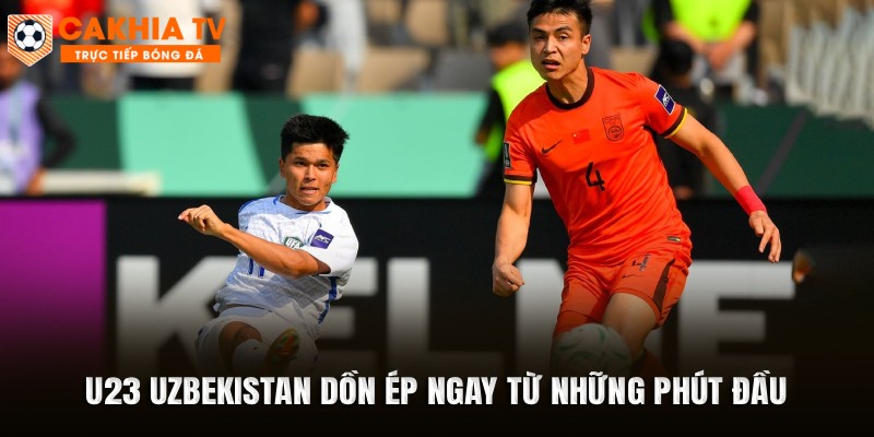 U23 Uzbekistan dồn ép ngay từ những phút đầu