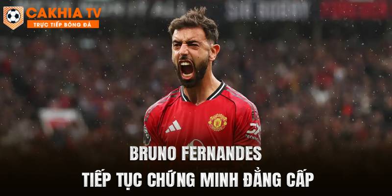 Bruno Fernandes tiếp tục chứng minh đẳng cấp