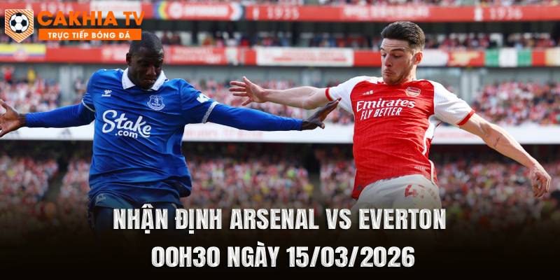 Nhận Định Arsenal vs Everton 00h30 Ngày 15/03/2026